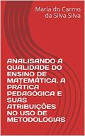 Ler ANALISANDO A QUALIDADE DO ENSINO DE MATEMÁTICA, A PRÁTICA PEDAGÓGICA E SUAS ATRIBUIÇÕES NO USO DE METODOLOGIAS, do autor Maria do Carmo da Silva Silva