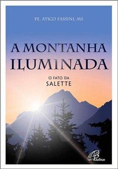 A montanha iluminada: O fato da Salette, do autor Atico Fassini