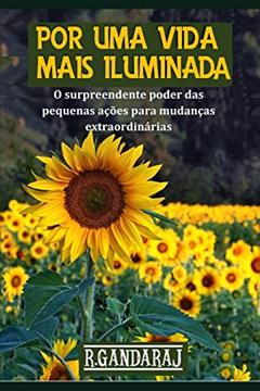 Por Uma Vida Mais Iluminada: O surpreendente poder das pequenas ações para mudanças extraordinárias, do autor R Gandaraj