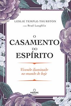 O casamento do espírito: Vivendo iluminado no mundo de hoje, do autor Leslie Temple-Thurston; Brad Laughlin