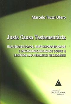 Justa Causa Testamentária: Inalienabilidade, Impenhorabilidade E Incomunicabilidade Sobre A Legítima Do Herdeiro Necessário, do autor Marcelo Truzzi Otero