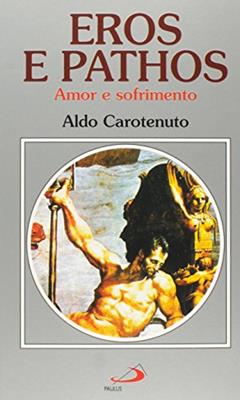Eros e Pathos: Amor e Sofrimento, do autor Aldo Carotenuto