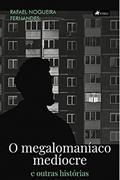 Ler O megalomani?aco medi?ocre e outras histo?rias, do autor Rafael Nogueira Fernandes