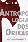 Ler Antropologia dos orixás: a civilização iorubá a partir de seus mitos, seus orikis e sua diáspora, do autor Ivan Poli