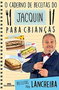 O caderno de receitas do Jacquin para crianças: Receitas para lancheira, do autor Erick Jacquin