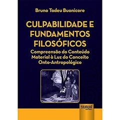 Culpabilidade e Fundamentos Filosóficos - Compreensão do Conteúdo Material à Luz do Conceito Onto-Antropológico, do autor Bruno Tadeu Buonicore