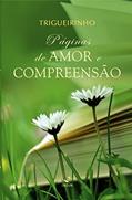 Ler Páginas de amor e compreensão, do autor José Trigueirinho Neto Ler Páginas de amor e compreensão, do autor José Trigueirinho Neto