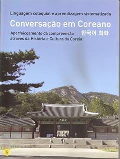 Conversação em Coreano. Aperfeiçoamento da Compreensão Através da História e Cultura da Coreia, do autor Jae Suk Chun