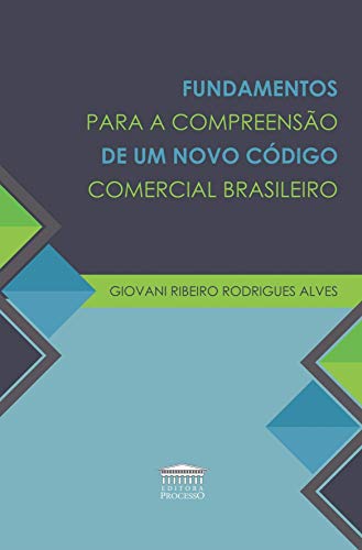 Ler Fundamentos Para a Compreensão de um Novo Código Comercial Brasileiro, do autor Giovani Ribeiro Rodrigues Alves