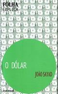 Ler O Dólar - Coleção Folha Explica, do autor Joao Sayad