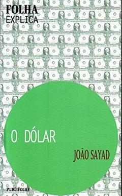 O Dólar - Coleção Folha Explica, do autor Joao Sayad