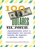 Ler 100 Dólares, via postal: Apontamentos sobre a importação via correio, isenção de imposto e questões afins, do autor João Paulo Carnevalli de Oliveira