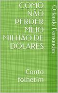 Ler COMO NÃO PERDER MEIO MILHÃO DE DÓLARES: Conto folhetim, do autor Orlando Fernandes