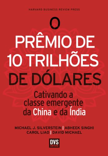 Ler O Prêmio de 10 Trilhões de Dólares: Cativando a classe emergente da China e da Índia, do autor Michael J. Silverstein; Abheek Singhi; Carol Liao Ler O Prêmio de 10 Trilhões de Dólares: Cativando a classe emergente da China e da Índia, do autor Michael J. Silverstein; Abheek Singhi; Carol Liao