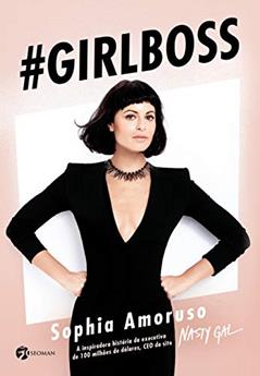 Girlboss: a Inspiradora História da Executiva de 100 Milhões de Dólares, CEO do Site Nasty Gal, do autor Sophia Amoruso