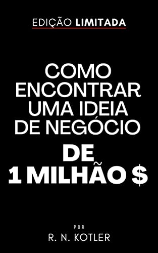 Ler Como Encontrar Uma Ideia De Negócio De 1 Milhão De Dólares (Como Fazer), do autor R. N. Kotler Ler Como Encontrar Uma Ideia De Negócio De 1 Milhão De Dólares (Como Fazer), do autor R. N. Kotler