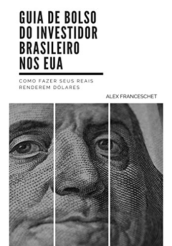 Ler Guia de Bolso do Investidor Brasileiro nos EUA: Como fazer seus reais renderem dólares, do autor Alex Franceschet