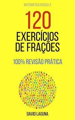 120 EXERCÍCIOS DE FRAÇÕES: 100% REVISÃO PRÁTICA (Matemática Básica Livro 2), do autor David Laguna