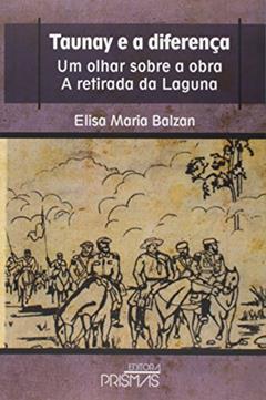 Taunay e a Diferença. Um Olhar Sobre a Obra a Retirada da Laguna, do autor Elisa Maria Balzan