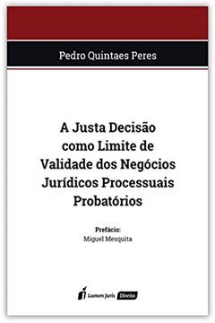 Justa Decisão Como Limite De Validade Dos Negócios Jurídicos Processuais Probatórios, A - 2020, do autor Pedro Quintaes Peres