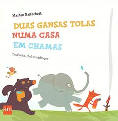 Duas Gansas Tolas Numa Casa em Chamas, do autor Martin Baltscheit