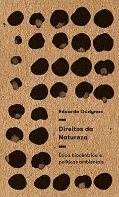Direitos da Natureza: ética Biocêntrica e Políticas Ambientais, do autor Eduardo Gudynas