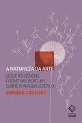 Ler A natureza da arte: O que as ciências cognitivas revelam sobre o prazer estético, do autor Edmond Couchot