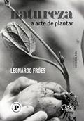 Ler NATUREZA: A ARTE DE PLANTAR, do autor Leonardo Fróes