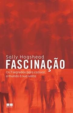 Fascinação: Os 7 segredos para cativar o mundo à sua volta, do autor Sally Hogshead