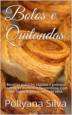 Bolos e Quitandas: Receitas práticas, rápidas e gostosas para fazer durante a Quarentena. Com um Toque Especial em cada uma., do autor Pollyana Silva