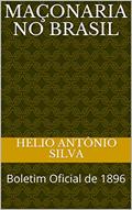 Ler Maçonaria no Brasil : Boletim Oficial de 1896 (Maçonaria: Livros Históricos Livro 1), do autor Helio Antônio Silva