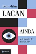 Ler Lacan ainda: testemunho de uma análise, do autor Betty Milan