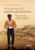 Ler Nos rastros de sujeitos diaspóricos: narrativas sobre a diáspora africana no ensino de história, do autor Carolina Corbellini Rovaris Ler Nos rastros de sujeitos diaspóricos: narrativas sobre a diáspora africana no ensino de história, do autor Carolina Corbellini Rovaris