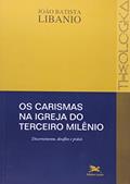Ler Os carismas na Igreja do terceiro milênio: Discernimento, desafios e práxis, do autor João Batista Libanio