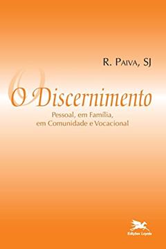 O discernimento - Pessoal, em família, em comunidade e vocacional, do autor Raul Paiva