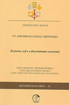 Documentos da Igreja 33 - os Jovens, a Fé e o Discernimento Vocacional - Xv Assembleia Geral Ordinária, do autor Sinodo Dos Bispos