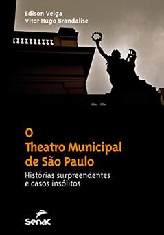 O theatro Municipal de São Paulo : Histórias surpreendentes e casos insólitos, do autor Edison Veiga; Vitor Hugo Brandalise