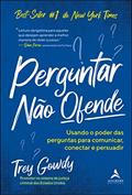 Ler Perguntar Não Ofende: Usando o Poder das Perguntas Para Comunicar, Conectar e Persuadir, do autor Trey Gowdy