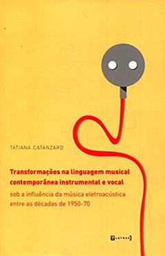 Transformações na Linguagem Musical Contemporânea Instrumental e Vocal, do autor Tatiana Catanzaro