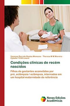 Condições clínicas de recém nascidos: Filhos de gestantes acometidas por pré_eclâmpsia / eclâmpsia, internados em um hospital maternidade de referência, do autor Vanessa Barreto Bastos Menezes; Thereza M M Moreira; Cybelle F B M Linard