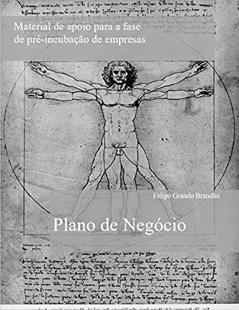 Plano de Negócio: Material de apoio para a fase de pré-incubação de empresas, do autor Felipe Grando Brandão