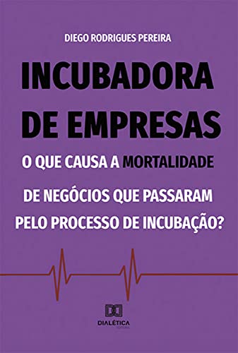 Ler Incubadora de empresas: o que causa a mortalidade de negócios que passaram pelo processo de incubação?, do autor Diego Rodrigues Pereira Ler Incubadora de empresas: o que causa a mortalidade de negócios que passaram pelo processo de incubação?, do autor Diego Rodrigues Pereira