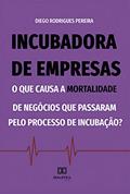 Ler Incubadora de empresas: o que causa a mortalidade de negócios que passaram pelo processo de incubação?, do autor Diego Rodrigues Pereira