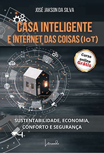 Ler CASA INTELIGENTE E INTERNET DAS COISAS (IoT): SUSTENTABILIDADE, ECONOMIA, CONFORTO E SEGURANÇA, do autor JOSÉ JAKSON DA SILVA