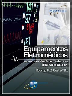 Equipamentos Eletromédicos: Requisitos da série de normas técnicas ABNT NBR IEC 60601, do autor Rodrigo P. B. Costa-Félix