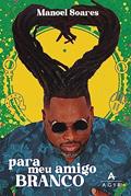 Ler Para meu amigo branco, do autor Manoel Soares