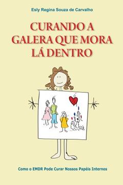 Curando a Galera que Mora Lá Dentro: Como o EMDR pode curar nossos papéis internos, do autor Esly Regina Souza de Carvalho