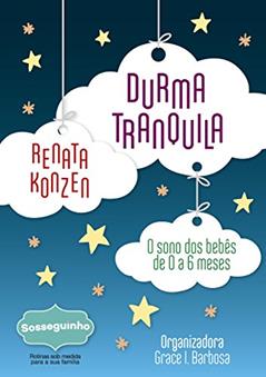 Durma Tranquila: O Sono de Bebês de 0 a 6 meses, do autor Renata Konzen