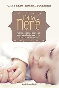 Nana nenê: Como cuidar de seu bebê para que durma a noite toda de forma natural, do autor Gary Ezzo