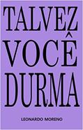 Ler Talvez Você Durma, do autor Leonardo Moreno Ler Talvez Você Durma, do autor Leonardo Moreno